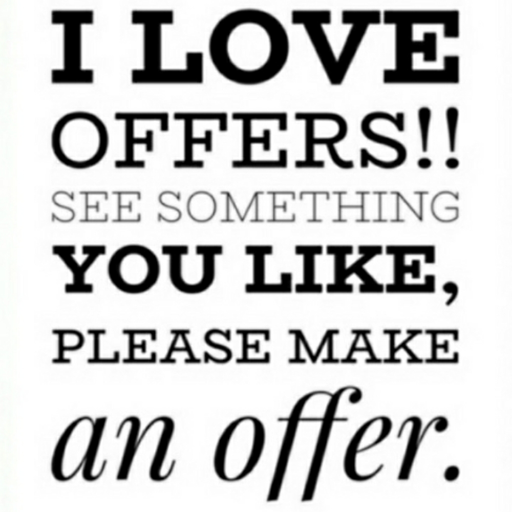 I LOVE OFFERS! SEE SOMETHING YOU LIKE, PLEASE MAKE ME AN OFFER